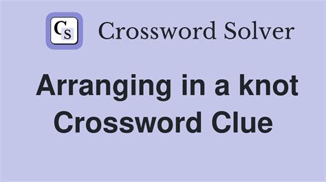 arranging in a knot|arranging in a knot crossword puzzle.